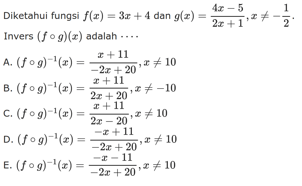 Diketahui fungsi f(x)=3x+4 dan g(x)=(4x-5)/(2x+1), x=/=-1/2. Invers (fog)(x) adalah ....