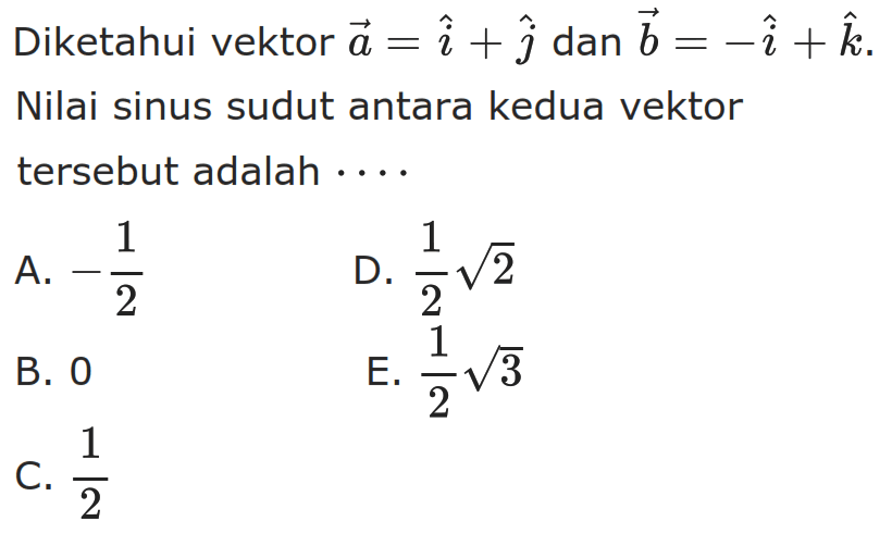 Diketahui vektor  a=i+j  dan  b=-i+k  Nilai sinus sudut antara kedua vektor tersebut adalah  ..