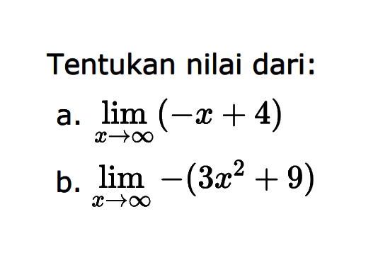 Tentukan nilai dari:a.  limit  x mendekati tak hingga (-x+4) b.  limit  x mendekati tak hingga -(3x^2+9) 