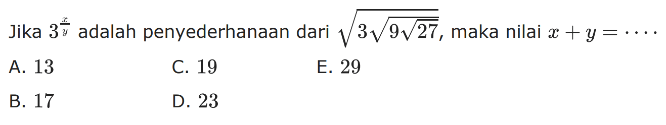 Jika 3^(x/y) adalah penyederhanaan dari akar(3akar(9)akar(27)), maka nilai x + y = ....