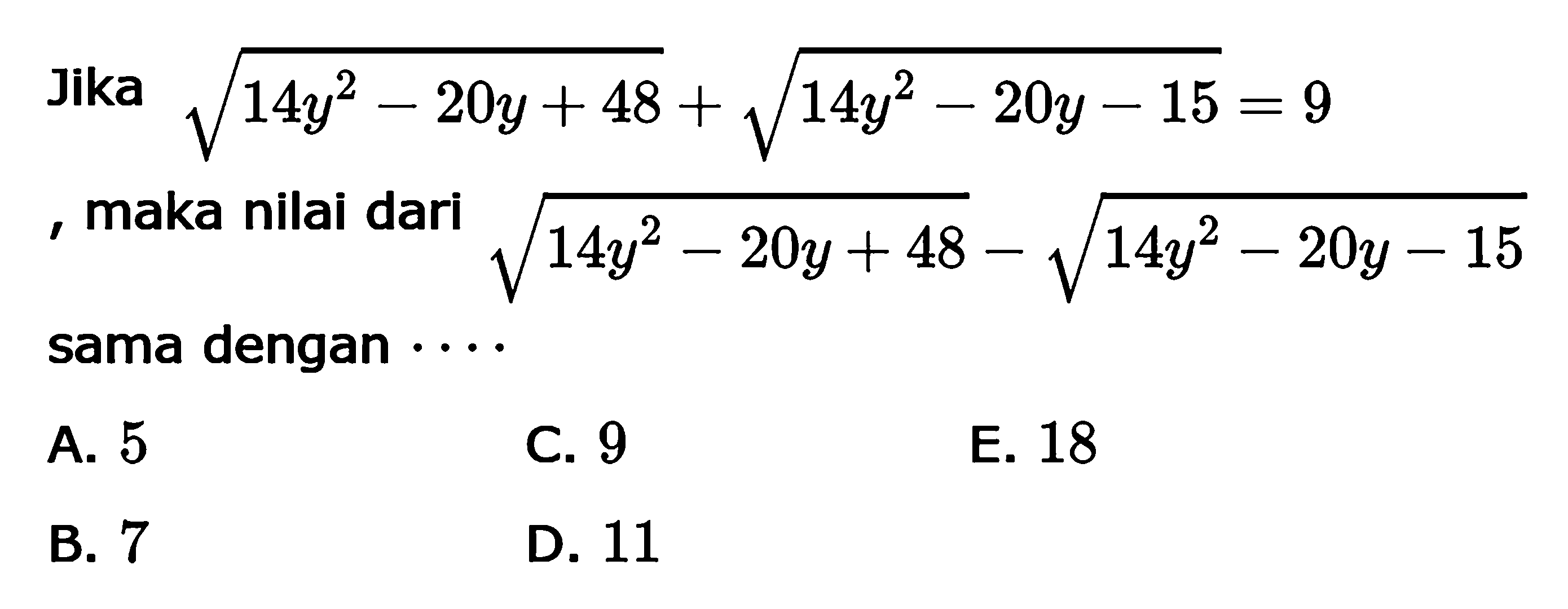 Jika akar(14y^2 - 20y + 48) + akar(14y^2 - 20y - 25) = 9, maka nilai dari akar(14y^2 - 20y + 48) - akar(14y^2 - 20y -15) sama dengan ......