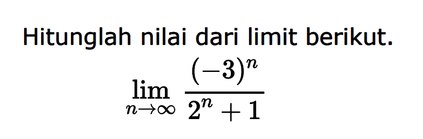 Hitunglah nilai dari limit berikut. limit  n mendekati tak hingga (-3)^n/(2^n+1)