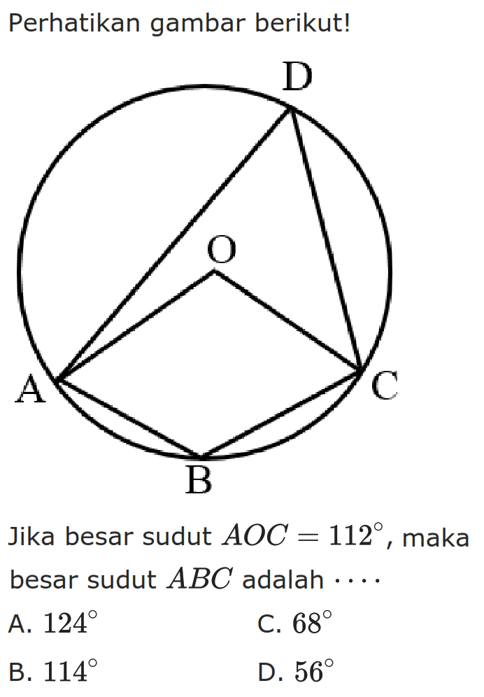 Perhatikan gambar berikut!Jika besar sudut AOC=112, maka besar sudut ABC adalah...A.  124 C.  68 B.  114 D.  56 