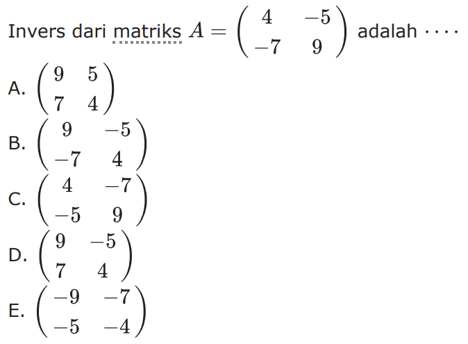 Invers dari matriks A = (4 -5 -7 9) adalah . . . .