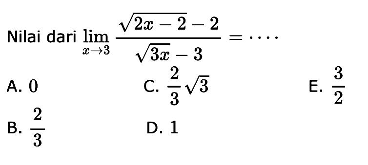 Nilai dari lim x->3 (akar(2x-2)-2)/(akar(3x)-3)=....