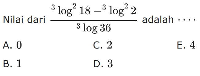 Nilai (3log^2 18- 2log^2 2)/(3log36) adalah . . . .