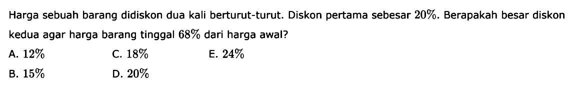 Harga sebuah barang didiskon dua kali berturut-turut. Diskon pertama sebesar 20%. Berapakah besar diskon kedua agar harga barang tinggal 68% dari harga awal?