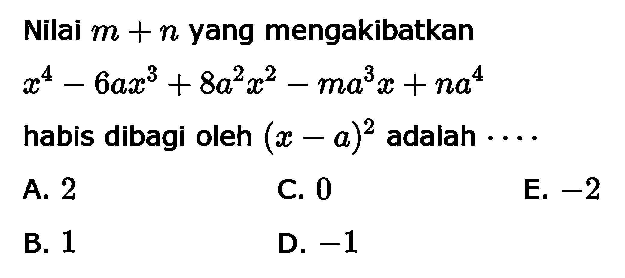 Nilai m+n yang mengakibatkan x^-6ax^3+8a^2x^2-ma^3x+na^4 habis dibagi oleh (x-a)^2 adalah . . . .