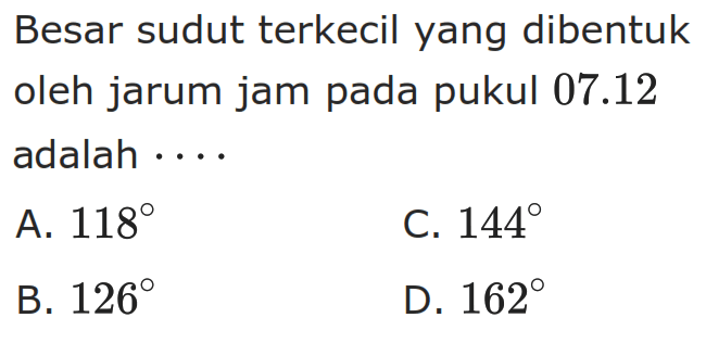 Besar sudut terkecil yang dibentuk oleh jarum jam pada pukul 07.12 adalah....