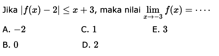 Jika |f(x)-2|<=x+3, maka nilai lim  ->-3 f(x)=... 