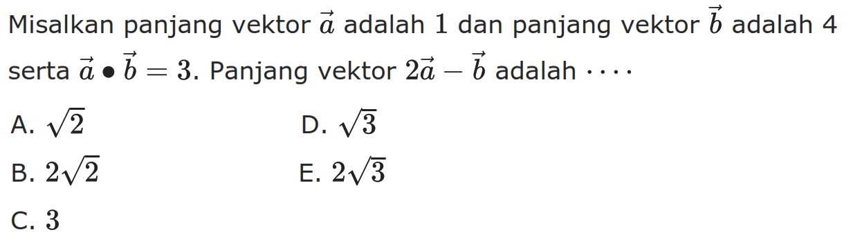 Misalkan panjang vektor a adalah 1 dan panjang vektor b adalah 4 serta vektor a.vektor b=3 . Panjang vektor 2vektor a-vektor b adalah ...