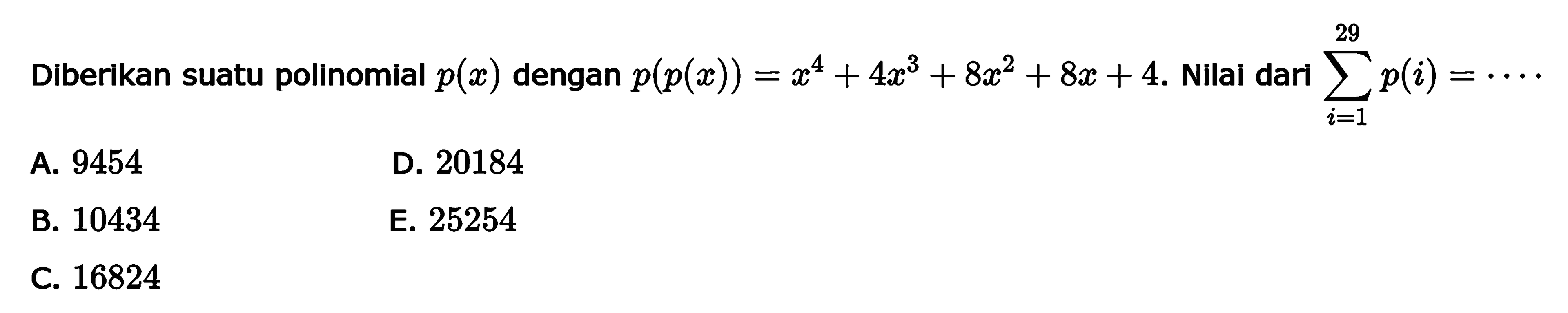 Diberikan suatu polinomial p(x) dengan p(p(x)) =x^4+4z^3+8x^2+4. , Nilai dari sigma t=1 20 p(i) =