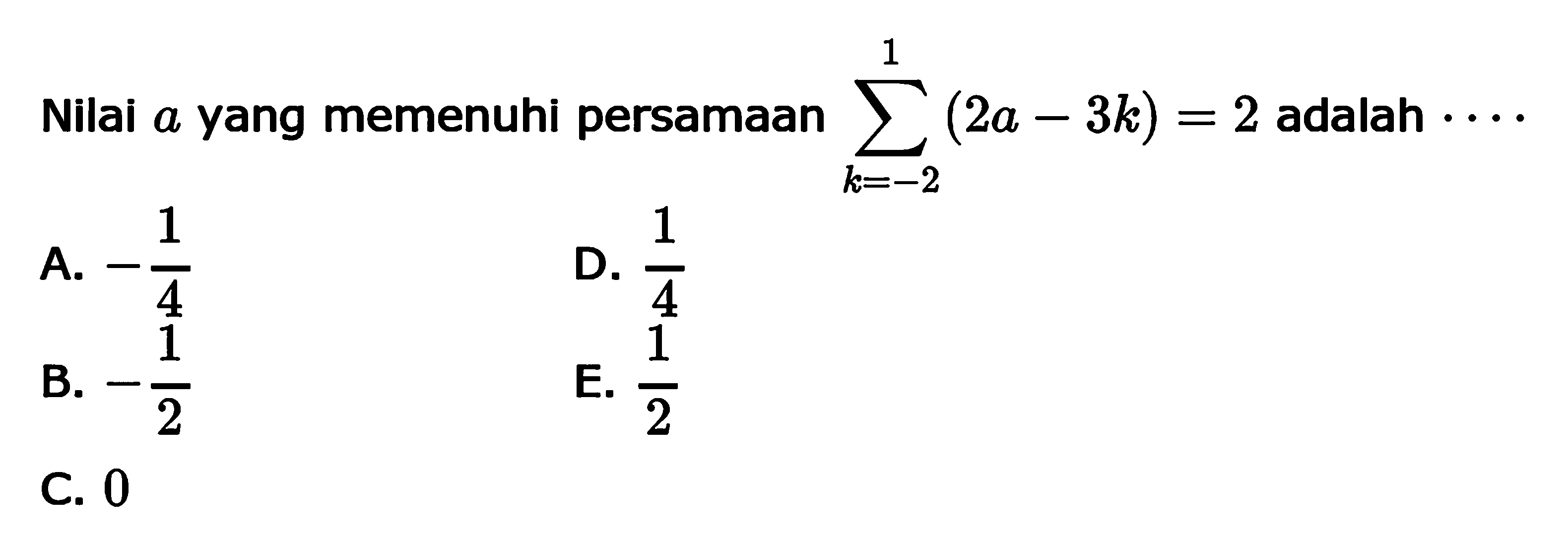 Nilai a yang memenuhi persamaan sigma k=-2 1 (2a-3k)=2 adalah