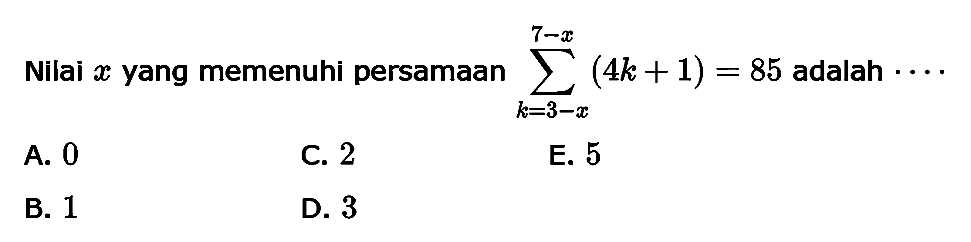 Nilai x yang memenuhi persamaan sigma k=3-x 7-x (4k + 1) = 85 adalah 