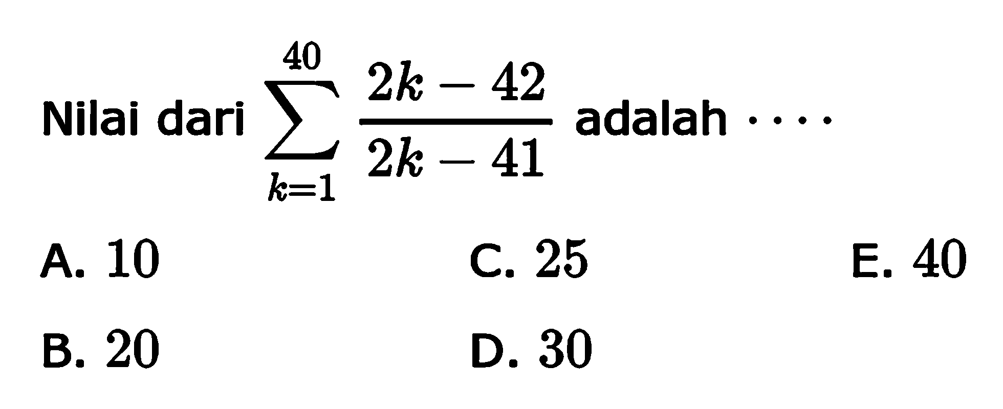 Nilai dari sigma k=1 40 (2k-42)/(2k-41 adalah  ...