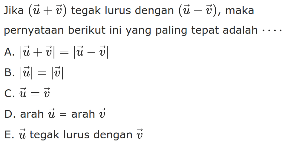 Jika  (u+v)  tegak lurus dengan  (u-v) , maka pernyataan berikut ini yang paling tepat adalah  .....