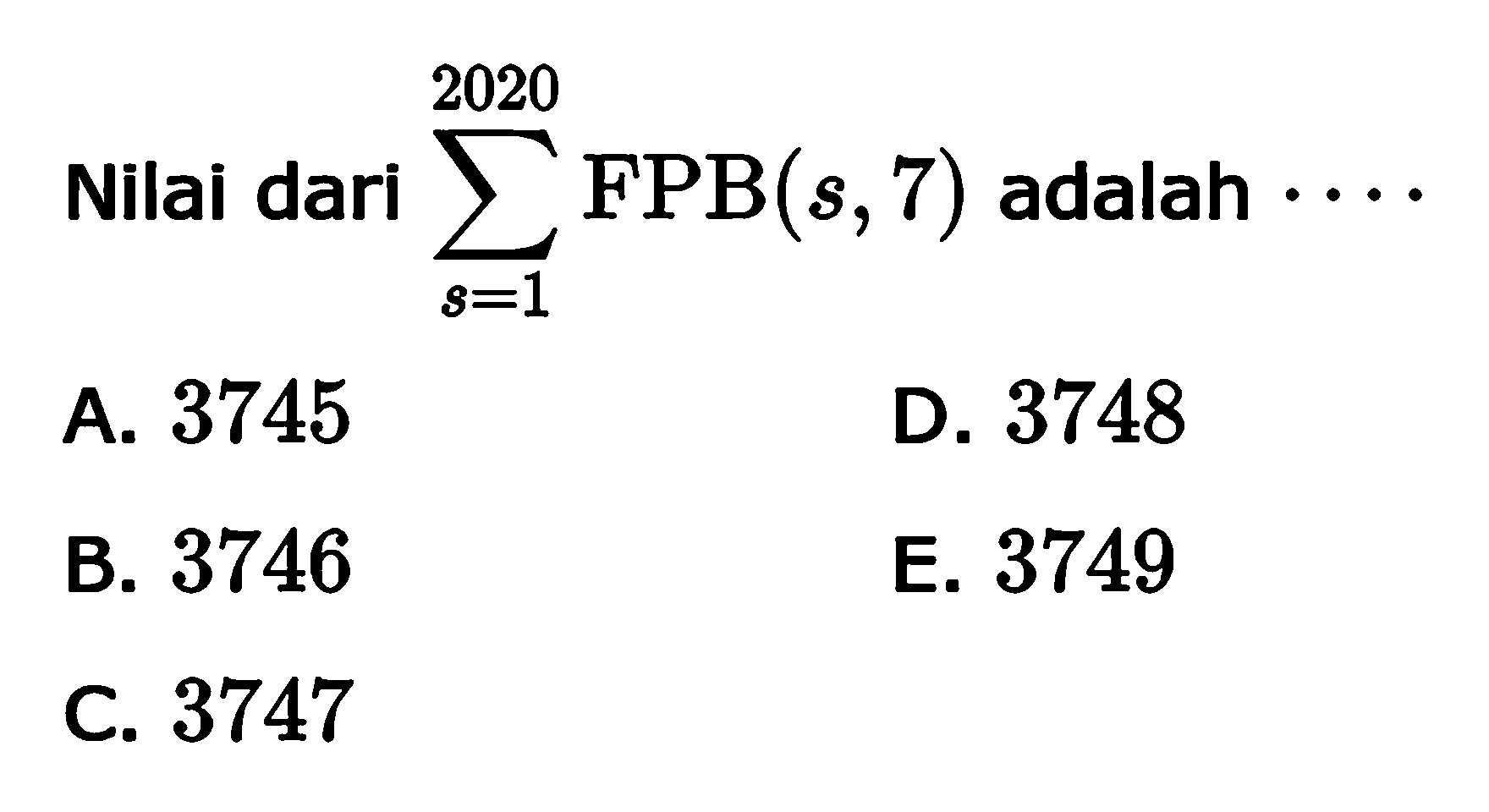 Nilai dari sigma s=1 2020 FPB(s, 7) adalah ... 
