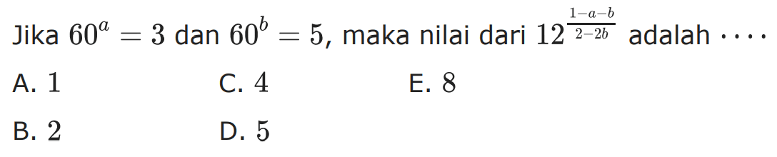 Jika 60^a=3 dan 60^b=5, maka nilai dari 12^((1-a-b)/(2-2b)) adalah ....