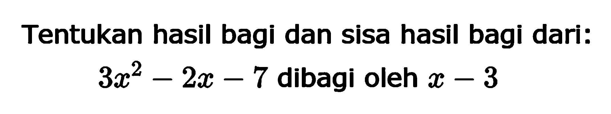 Tentukan hasil bagi dan sisa hasil bagi dari: 3x^2-2x-7 dibagi oleh x-3