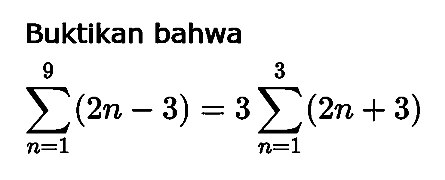 Buktikan bahwa sigma n=1 9 (2n-3)=3 sigma n=1 3 (2n+3)