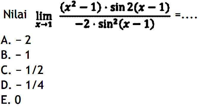 Nilai limit x->1 ((x^2-1).sin2(x-1))/(-2.sin^2(x-1))= ....