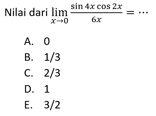 Nilai dari limit x->0 (sin4x cos2x)/6x= ...