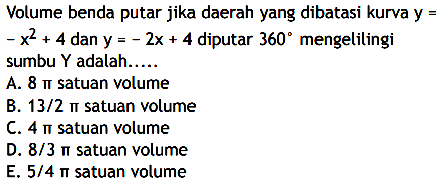 Volume benda putar jika daerah yang dibatasi kurva y=-x^2+4 dan y=-2x+4 diputar 360 mengelilingi sumbu Y adalah.....