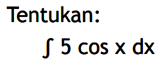 Tentukan: integral 5 cos x dx 