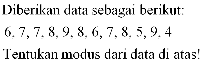 Diberikan data sebagai berikut: 6,7,7, 8, 9, 8, 6,7, 8, 5,9, 4 Tentukan modus dari data di atas!