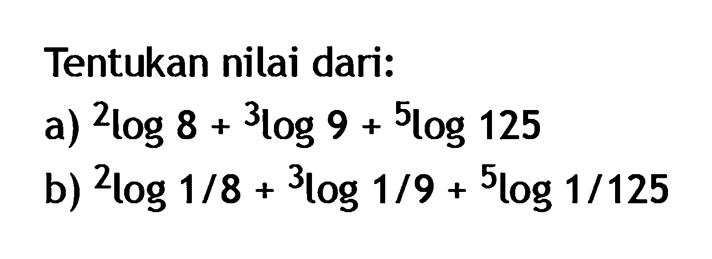 Tentukan nilai dari: a) 2log8+3log9+5log125 b) 2log(1/8)+3log(1/9)+5log(1/125)