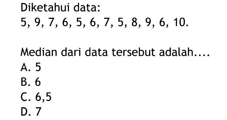 Diketahui data: 5,9,7,6,5,6,7,5,8,9,6,10 Median dari data tersebut adalah....