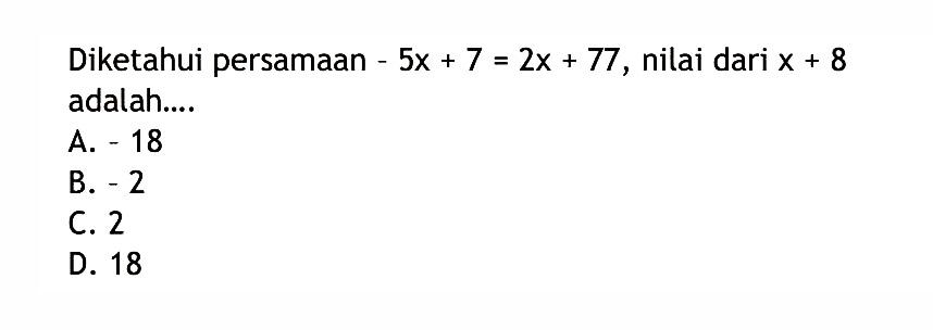 Diketahui persamaan 5x+7=2x+77, nilai dari x+8 adalah....