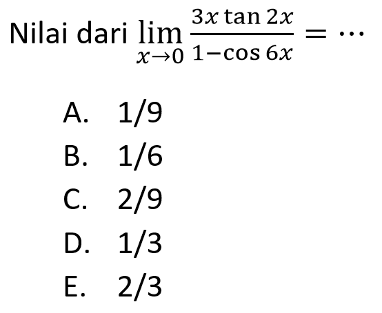 Nilai dari limit x->0 (3x tan 2x)/(1-cos 6x)=...