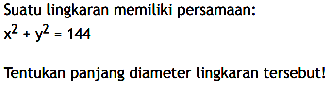 Suatu lingkaran memiliki persamaan: x^2+y^2=144 Tentukan panjang diameter lingkaran tersebut!
