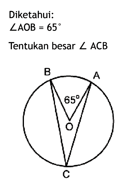 Diketahui:sudut AOB=65Tentukan besar sudut ACB 