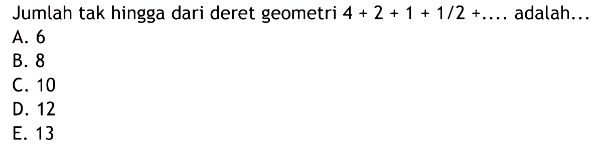 Jumlah tak hingga dari deret geometri 4+2+1+1/2+.... adalah...