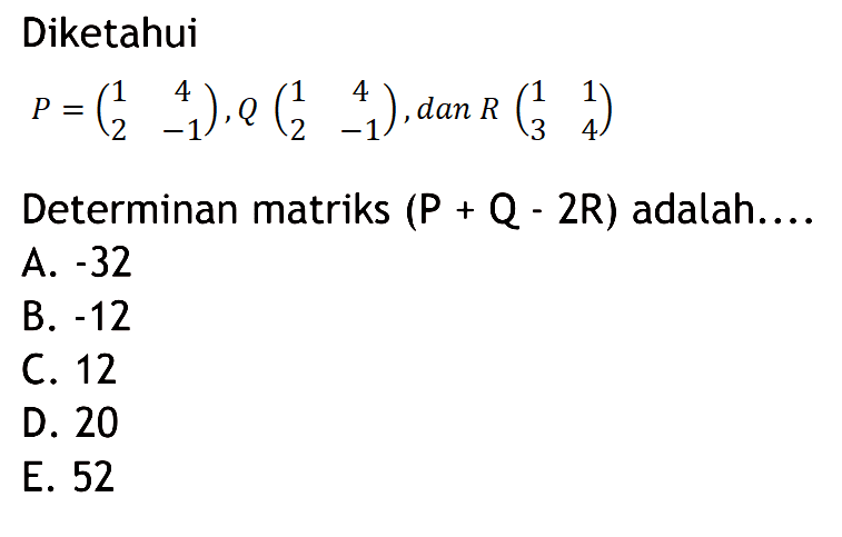 Diketahui P = (1 4 2 -1), Q = (1 4 2 -1), dan R (1 1 3 4) Determinan matriks (P+Q-2R) adalah....