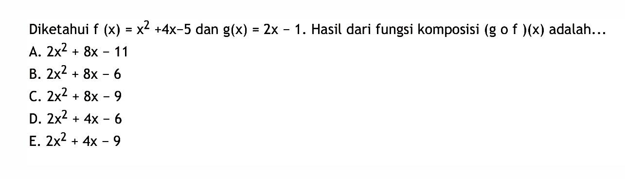 Diketahui  f(x)=x^2+4x-5  dan  g(x)=2x-1 . Hasil dari fungsi komposisi  (g o f)(x)  adalah...