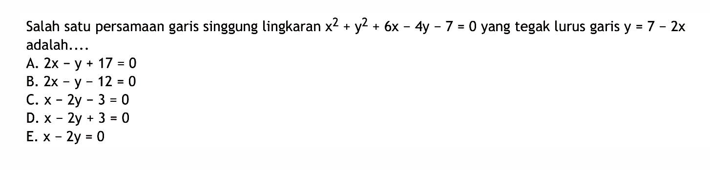 Salah satu persamaan garis singgung lingkaran  x^2+y^2+6x-4y-7=0  yang tegak lurus garis  y=7-2 x  adalah....
