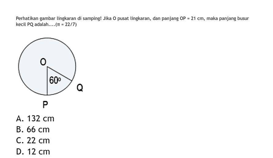 Perhatikan gambar lingkaran di samping! Jika O pusat lingkaran, dan panjang OP=21 cm, maka panjang busur kecil PQ adalah....(pi=22/7) 60