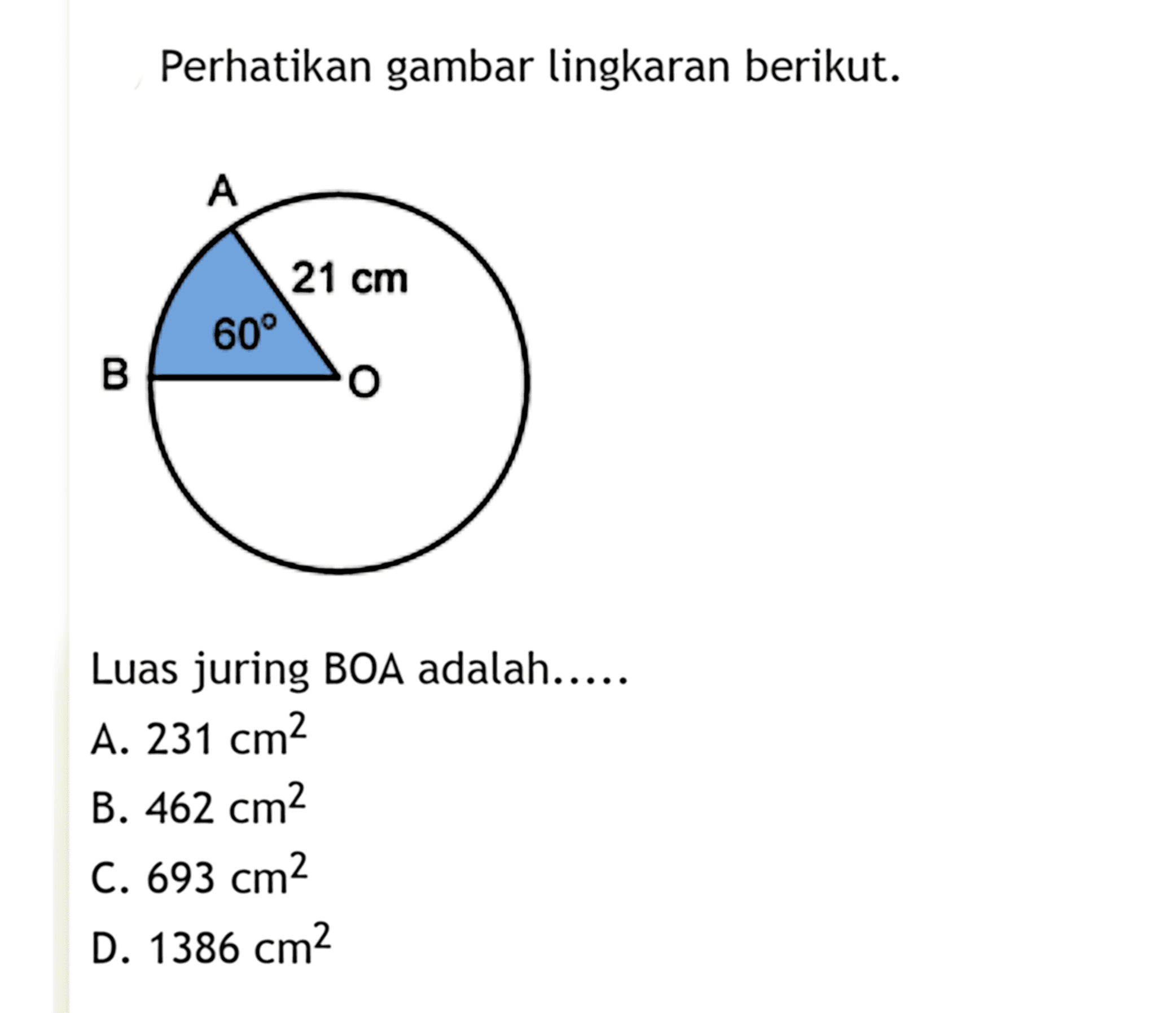 Perhatikan gambar lingkaran berikut. 60 21 cm
Luas juring BOA adalah.....
