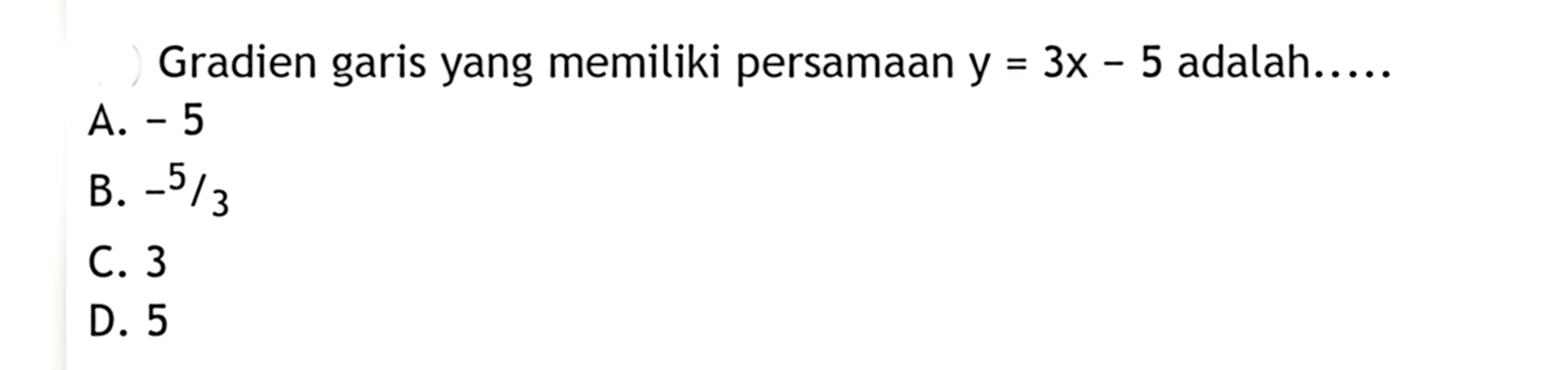 Gradien garis yang memiliki persamaan y = 3x - 5 adalah....A. -5 B. -5/3 C. 3 D. 5