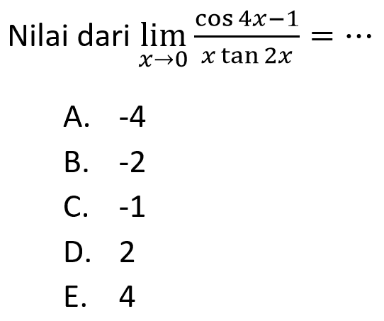 Nilai dari limit x -> 0 (cos 4x-1)/x tan 2x=...