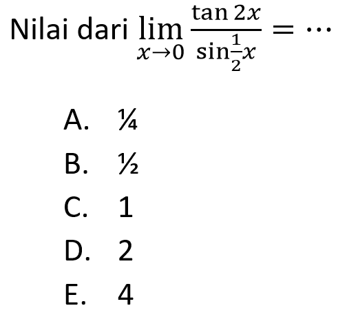 Nilai dari limit x mendekati 0 tan(2x)/sin(1/2x) = ...