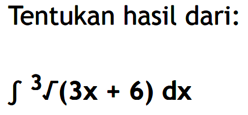 Tentukan hasil dari:

integral (3x+6)^(1/3) dx
