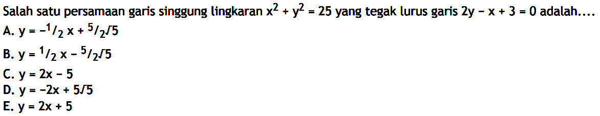 Salah satu persamaan garis singgung lingkaran x^2+y^2=25 yang tegak lurus garis 2y-x+3=0 adalah....