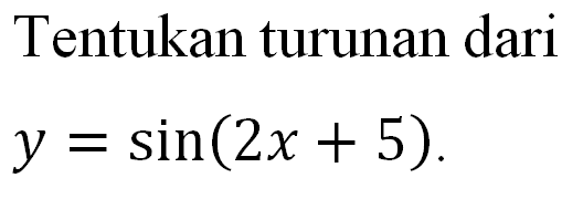 Tentukan turunan dari y=sin(2x+5).
