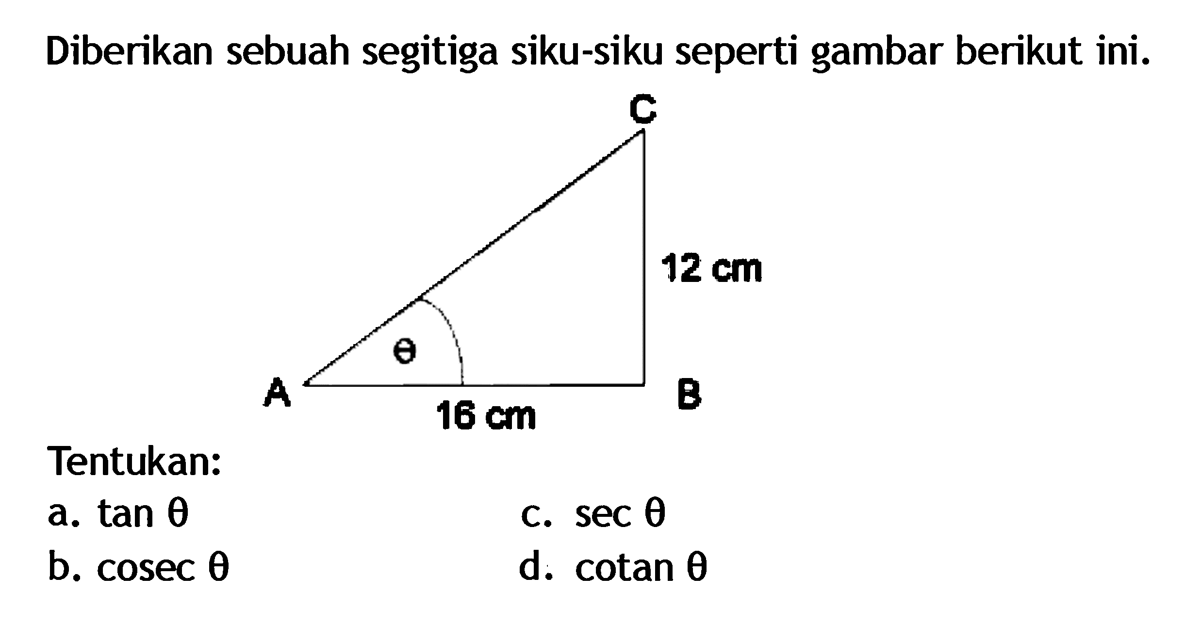 Diberikan sebuah segitiga siku-siku seperti gambar berikut ini.Tentukan:a. tan(theta) c. sec(theta) b. cosec(theta) d. cotan(theta)