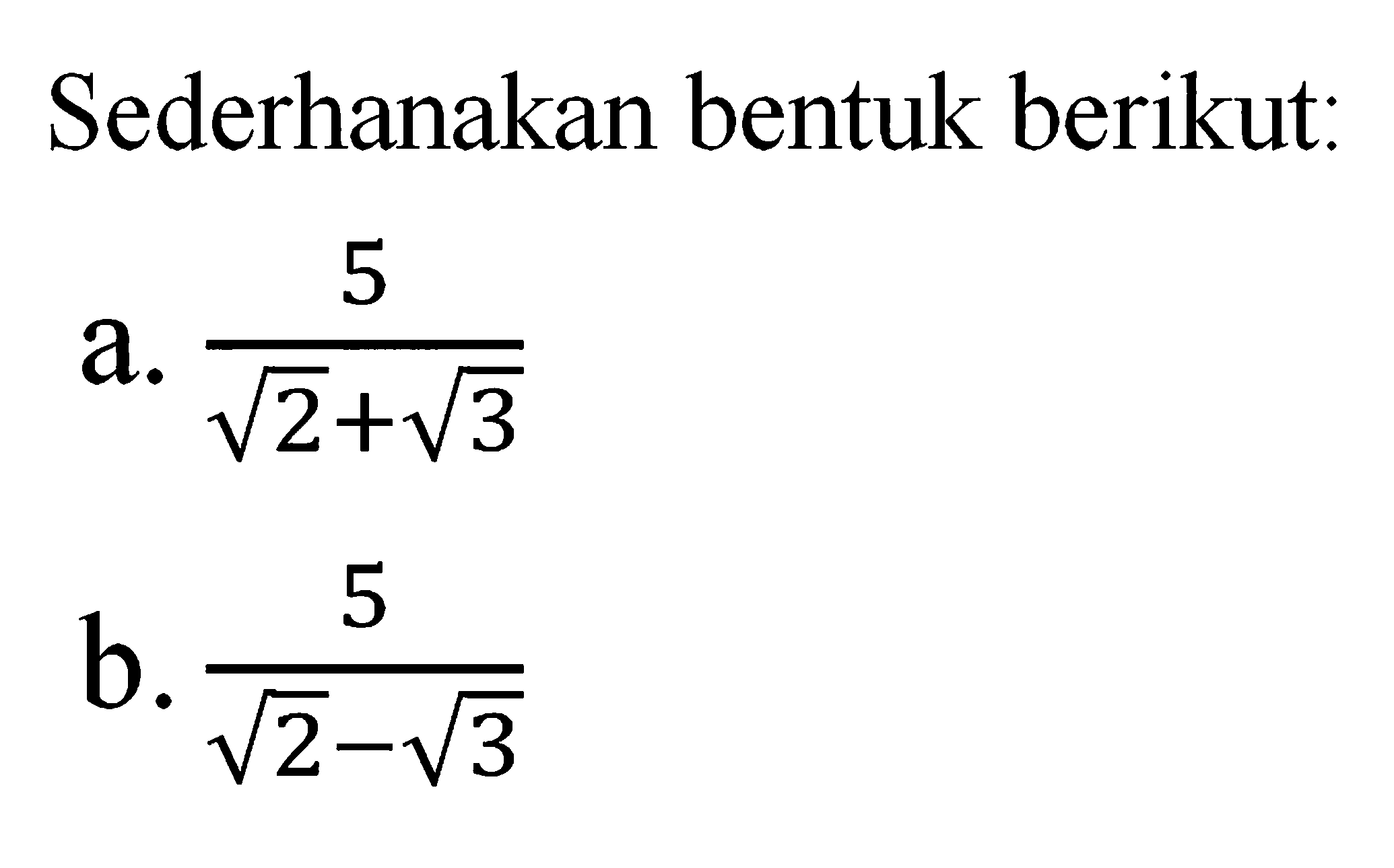 Sederhanakan bentuk berikut: a. 5/(akar(2) + akar(3)) b. 5/(akar(2) - akar(3))