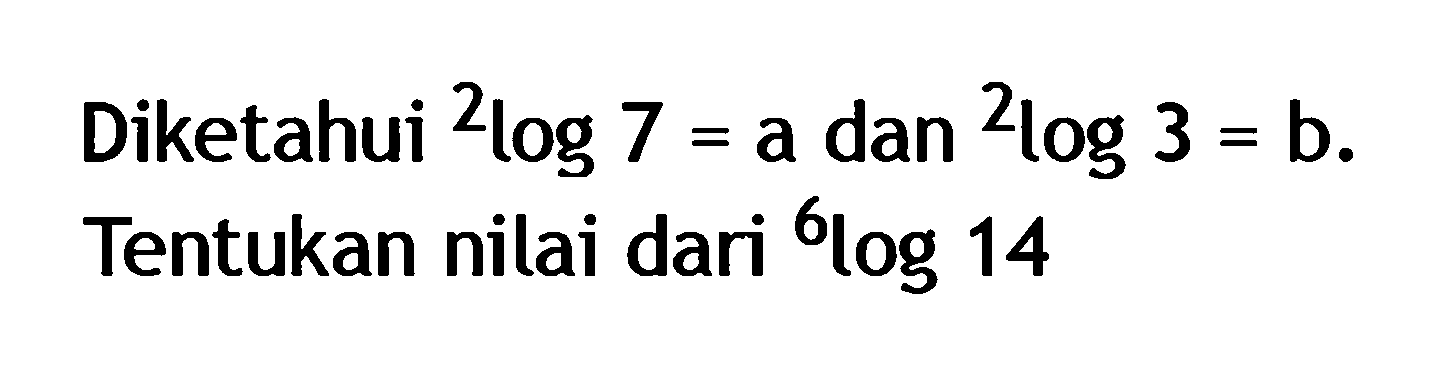 Diketahui 2log 7 =a dan 2log3=b g Tentukan nilai dari 6log14